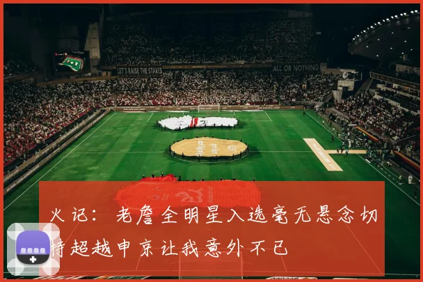 火记：老詹全明星入选毫无悬念切特超越申京让我意外不已