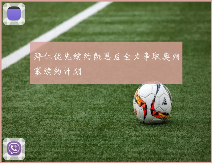 拜仁优先续约凯恩后全力争取奥利塞续约计划